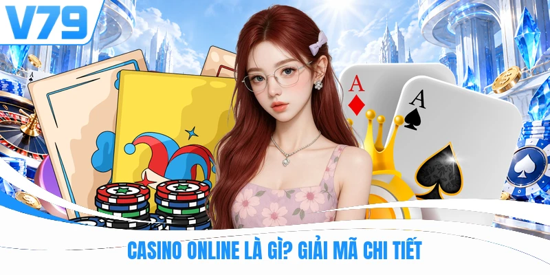 Casino online là gì? Giải mã chi tiết