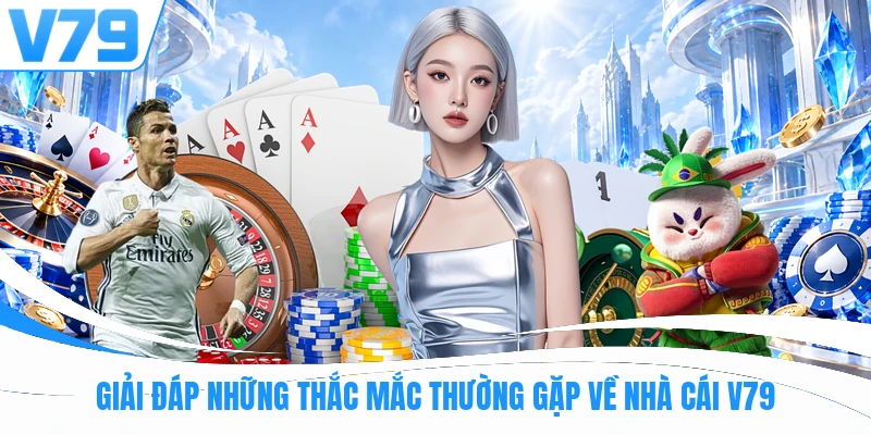 Giải đáp những thắc mắc thường gặp về nhà cái V79