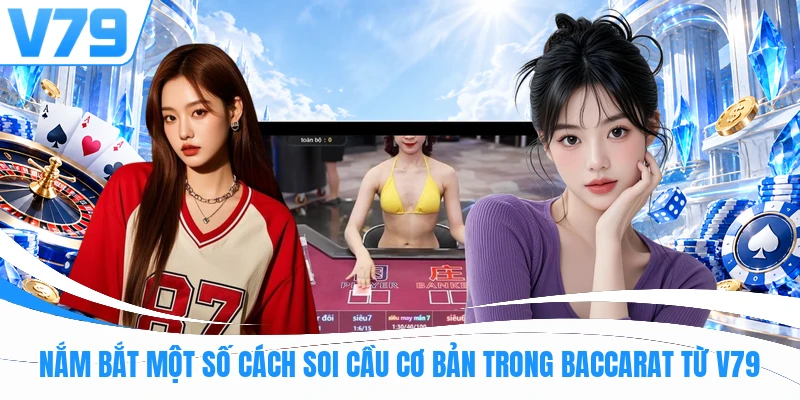 Nắm bắt một số cách soi cầu cơ bản trong Baccarat từ V79