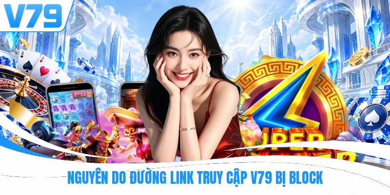 Nguyên do đường link truy cập V79 bị block