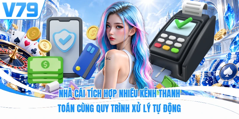 Nhà cái tích hợp nhiều kênh thanh toán cùng quy trình xử lý tự động