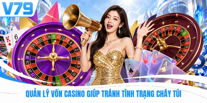 Quản lý vốn casino giúp tránh tình trạng cháy túi