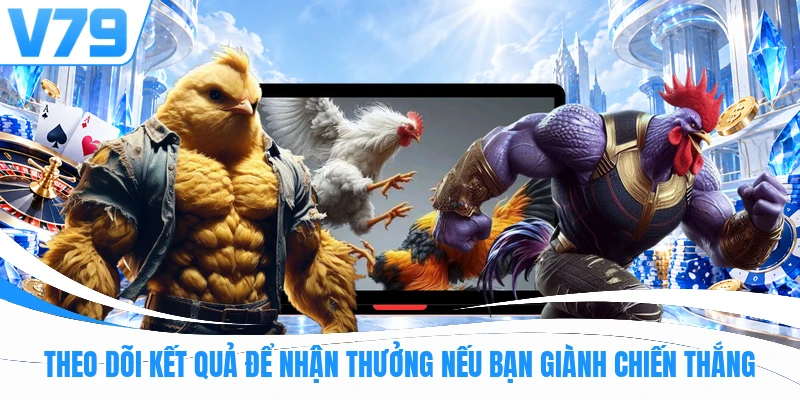Theo dõi kết quả để nhận thưởng nếu bạn giành chiến thắng