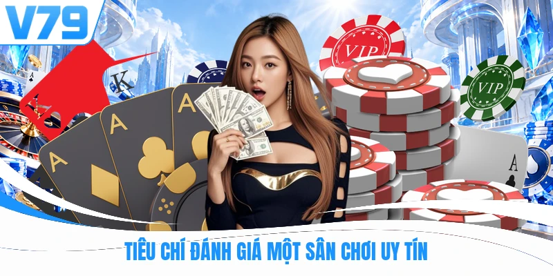 Tiêu chí đánh giá một sân chơi uy tín