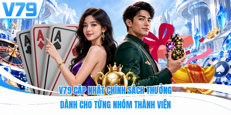 V79 cập nhật chính sách thưởng dành cho từng nhóm thành viên