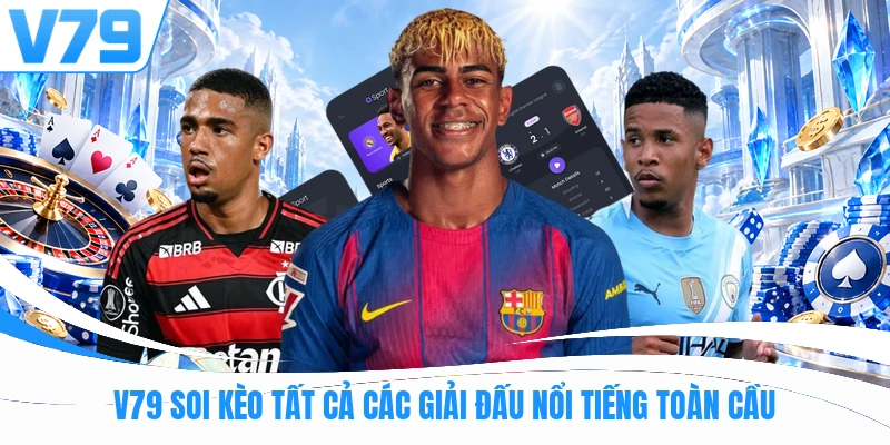 V79 soi kèo tất cả các giải đấu nổi tiếng toàn cầu